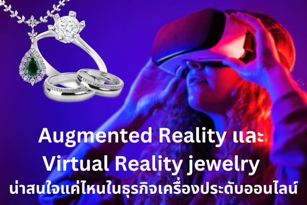 Augmented Reality (AR) และ Virtual Reality (VR) เทคโนโลยีเสมือนจริง เข้ามามีบทบาทกับเรามากขึ้นประยุกต์ในภาคธุรกิจได้หลากหลาย ไม่เว้นแม้แต่ธุรกิจของอัญมณีและเครื่องประดับ ตามรายงานของ McKinsey & Co. พบว่ายอดขายเครื่องประดับผ่านช่องทางออนไลน์เติบโตขึ้นเรื่อยๆ จากปี 2019 จนถึงปัจจุบันและคาดการณ์ว่าจะเติบโตเพิ่มขึ้นไปอีกร้อยละ 18-21 ในปี 2025 นี่คือการส่งสัญญาณให้ธุรกิจหันมาเน้นตลาด Ecommerce มากขึ้น หาช่องทางการตลาดแบบดิจิทัลเพื่อดึงดูดความสนใจของลูกค้า การนำเทคโนโลยีเสมือนจริงมาใช้ประโยชน์ในธุรกิจจิวเวลรี่เป็นเรื่องที่น่าสนใจ