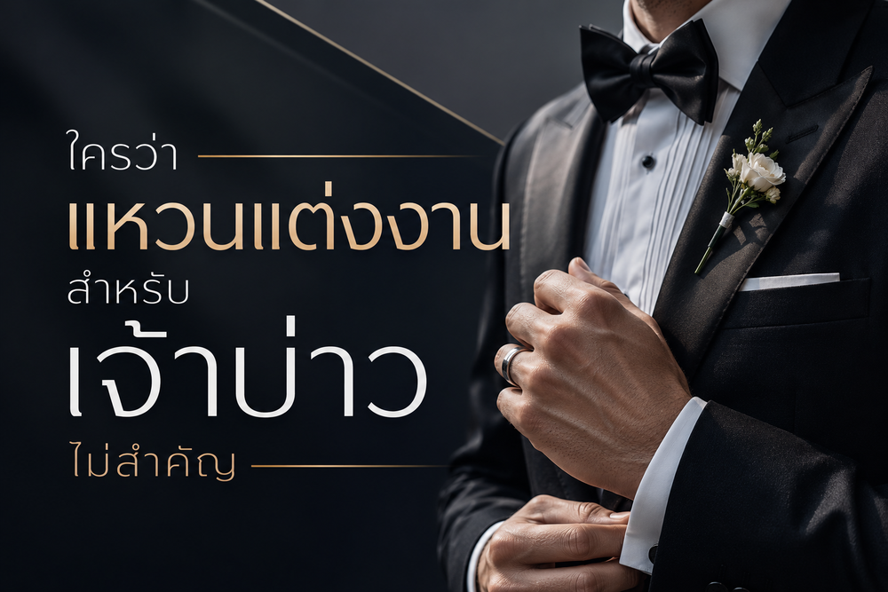 ใครว่าแหวนแต่งงานสำหรับเจ้าบ่าวไม่สำคัญ