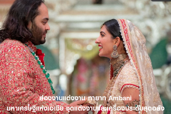 Recently, many people were captivated by the extravagant wedding of Anant Ambani, heir to the Ambani fortune – Asia’s richest family – and Radhika Merchant. The grand celebration lasted three full days and nights, attended by over 1,200 guests. It’s reported that the total cost of the wedding reached around $600 million USD (approximately 4.6 billion THB).