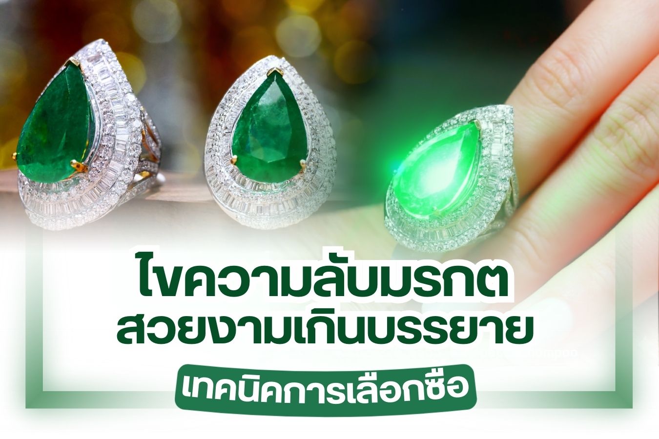 อัญมณีสีเขียวมรกตนั้นเต็มเปี่ยมไปด้วยเสน่ห์ สีเขียวมรกตสวยงามเกินคำบรรยายเหล่านักสะสมอัญมณีต่างรู้ดีว่าแสงสีเขียวที่เปล่งออกมานั้นโดดเด่นมากกว่าอัญมณีอื่นๆ มันมีความคลาสสิคและยังช่วยขับผิวของผู้สวมใส่ให้เปล่งปลั่งแต่ทุกคนรู้หรือไม่ว่าอัญมณีมรกตมีที่มาที่ปลายและมีต้นกำเนิดอย่างไร เชื่อว่าหลายคนไม่เคยรู้มาก่อน วันนี้เรามีข้อมูลดีๆ มาฝากรวมถึงจะมาแนะนำเทคนิคการเลือกซื้อด้วย